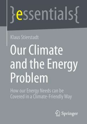 Our Climate and the Energy Problem: How our Energy Needs can be Covered in a Climate-Friendly Way de Klaus Stierstadt