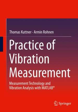 Practice of Vibration Measurement: Measurement Technology and Vibration Analysis with MATLAB® de Thomas Kuttner