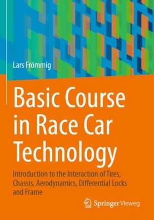 Basic Course in Race Car Technology: Introduction to the Interaction of Tires, Chassis, Aerodynamics, Differential Locks and Frame de Lars Frömmig
