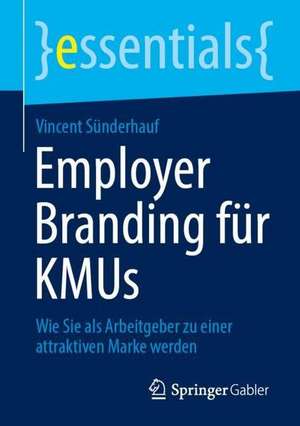 Employer Branding für KMUs: Wie Sie als Arbeitgeber zu einer attraktiven Marke werden de Vincent Sünderhauf