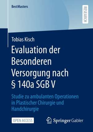 Evaluation der Besonderen Versorgung nach § 140a SGB V: Studie zu ambulanten Operationen in Plastischer Chirurgie und Handchirurgie de Tobias Kisch