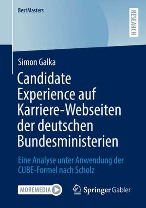 Candidate Experience auf Karriere-Webseiten der deutschen Bundesministerien: Eine Analyse unter Anwendung der CUBE-Formel nach Scholz de Simon Galka