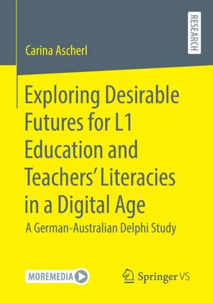 Exploring Desirable Futures for L1 Education and Teachers’ Literacies in a Digital Age: A German-Australian Delphi Study de Carina Ascherl