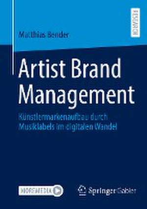 Artist Brand Management: Künstlermarkenaufbau durch Musiklabels im digitalen Wandel de Matthias Bender