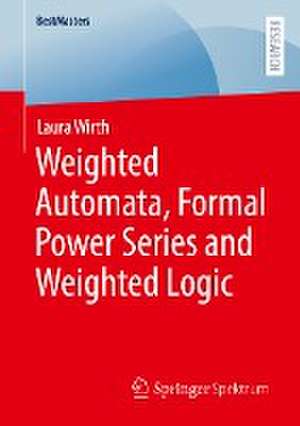 Weighted Automata, Formal Power Series and Weighted Logic de Laura Wirth