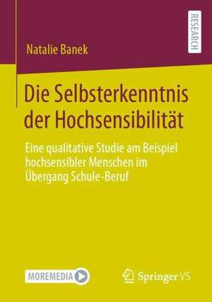 Die Selbsterkenntnis der Hochsensibilität: Eine qualitative Studie am Beispiel hochsensibler Menschen im Übergang Schule-Beruf de Natalie Banek