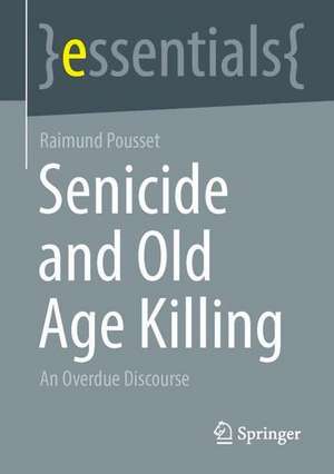 Senicide and Old Age Killing: An Overdue Discourse de Raimund Pousset