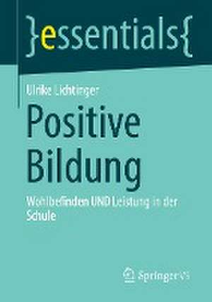 Positive Bildung: Wohlbefinden UND Leistung in der Schule de Ulrike Lichtinger