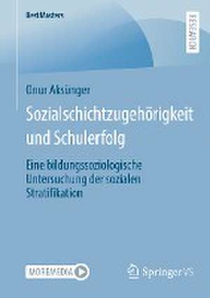 Sozialschichtzugehörigkeit und Schulerfolg: Eine bildungssoziologische Untersuchung der sozialen Stratifikation de Onur Aksünger