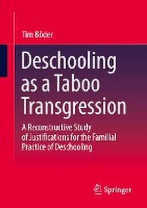 Deschooling as a Taboo Transgression: A Reconstructive Study of Justifications for the Familial Practice of Deschooling de Tim Böder