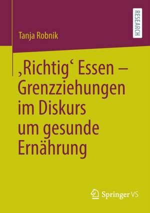 ‚Richtig‘ Essen – Grenzziehungen im Diskurs um gesunde Ernährung de Tanja Robnik