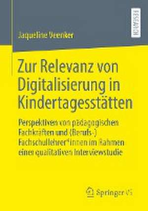 Zur Relevanz von Digitalisierung in Kindertagesstätten: Perspektiven von pädagogischen Fachkräften und (Berufs-)Fachschullehrer*innen im Rahmen einer qualitativen Interviewstudie de Jaqueline Veenker