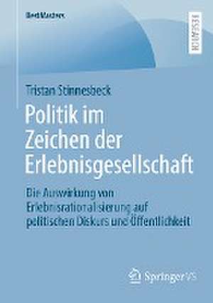 Politik im Zeichen der Erlebnisgesellschaft: Die Auswirkung von Erlebnisrationalisierung auf politischen Diskurs und Öffentlichkeit de Tristan Stinnesbeck