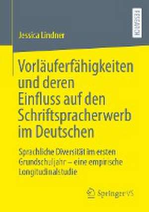 Vorläuferfähigkeiten und deren Einfluss auf den Schriftspracherwerb im Deutschen: Sprachliche Diversität im ersten Grundschuljahr – eine empirische Longitudinalstudie de Jessica Lindner