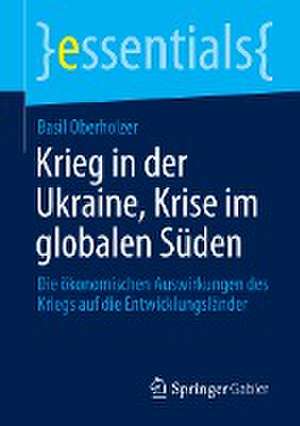 Krieg in der Ukraine, Krise im globalen Süden: Die ökonomischen Auswirkungen des Kriegs auf die Entwicklungsländer de Basil Oberholzer