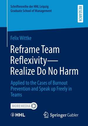 Reframe Team Reflexivity — Realize Do No Harm: Applied to the Cases of Burnout Prevention and Speak up Freely in Teams de Felix Wittke