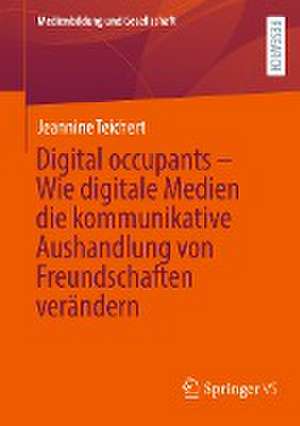 Digital occupants – Wie digitale Medien die kommunikative Aushandlung von Freundschaften verändern de Jeannine Teichert