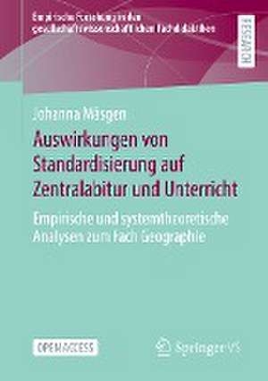 Auswirkungen von Standardisierung auf Zentralabitur und Unterricht: Empirische und systemtheoretische Analysen zum Fach Geographie de Johanna Mäsgen