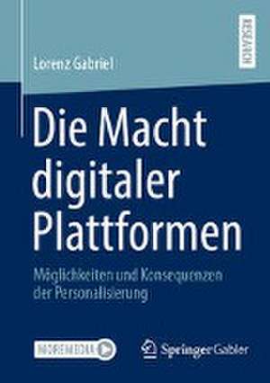 Die Macht digitaler Plattformen: Möglichkeiten und Konsequenzen der Personalisierung de Lorenz Gabriel