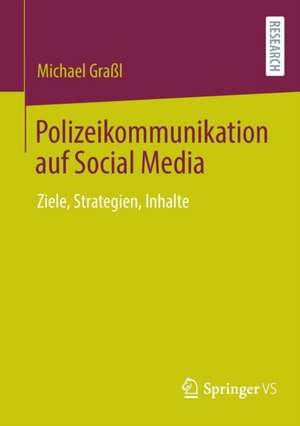 Polizeikommunikation auf Social Media: Ziele, Strategien, Inhalte de Michael Graßl