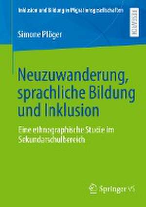 Neuzuwanderung, sprachliche Bildung und Inklusion: Eine ethnographische Studie im Sekundarschulbereich de Simone Plöger