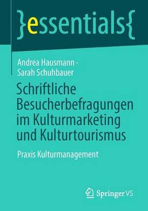 Schriftliche Besucherbefragungen im Kulturmarketing und Kulturtourismus: Praxis Kulturmanagement de Andrea Hausmann