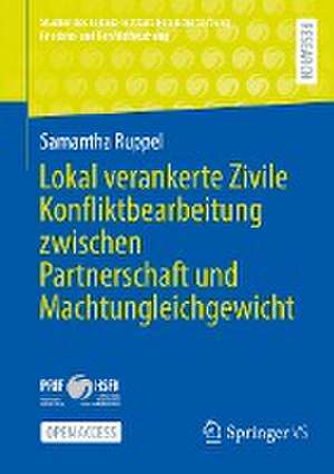 Lokal verankerte Zivile Konfliktbearbeitung zwischen Partnerschaft und Machtungleichgewicht de Samantha Ruppel