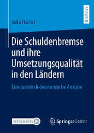 Die Schuldenbremse und ihre Umsetzungsqualität in den Ländern: Eine juristisch-ökonomische Analyse de Julia Fischer