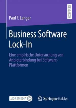 Business Software Lock-In: Eine empirische Untersuchung von Anbieterbindung bei Software-Plattformen de Paul F. Langer