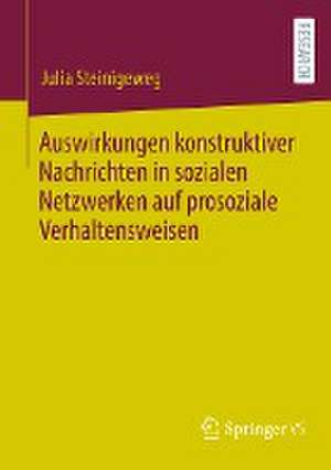 Auswirkungen konstruktiver Nachrichten in sozialen Netzwerken auf prosoziale Verhaltensweisen de Julia Steinigeweg