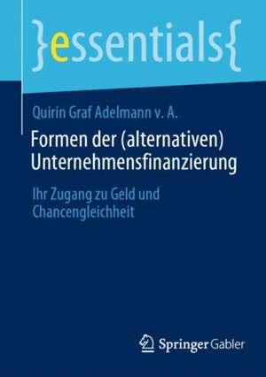 Formen der (alternativen) Unternehmensfinanzierung: Ihr Zugang zu Geld und Chancengleichheit de Quirin Graf Adelmann v. A.