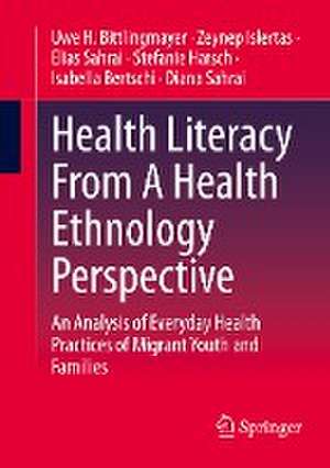 Health Literacy From A Health Ethnology Perspective: An Analysis of Everyday Health Practices of Migrant Youth and Families de Uwe H. Bittlingmayer