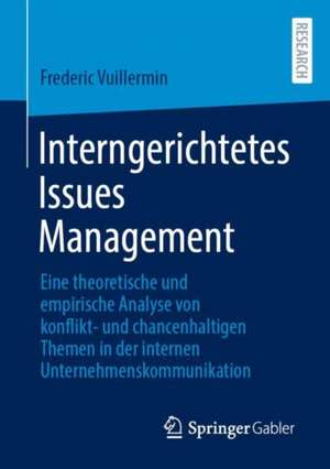 Interngerichtetes Issues Management: Eine theoretische und empirische Analyse von konflikt- und chancenhaltigen Themen in der internen Unternehmenskommunikation de Frederic Vuillermin