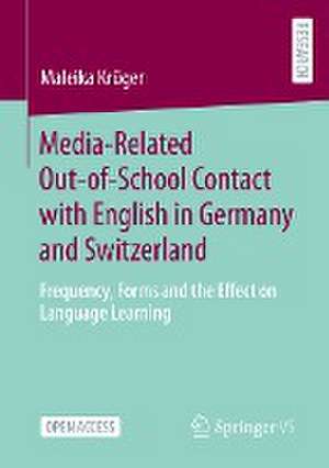 Media-Related Out-of-School Contact with English in Germany and Switzerland: Frequency, Forms and the Effect on Language Learning de Maleika Krüger