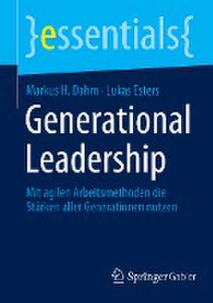 Generational Leadership: Mit agilen Arbeitsmethoden die Stärken aller Generationen nutzen de Markus H. Dahm