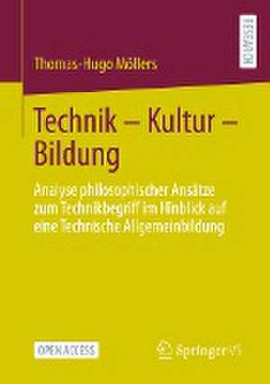 Technik – Kultur – Bildung: Analyse philosophischer Ansätze zum Technikbegriff im Hinblick auf eine Technische Allgemeinbildung de Thomas-Hugo Möllers