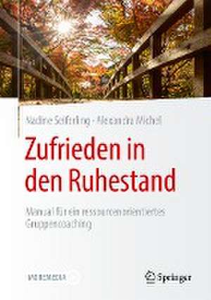 Zufrieden in den Ruhestand: Manual für ein ressourcenorientiertes Gruppencoaching de Nadine Seiferling