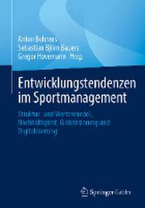 Entwicklungstendenzen im Sportmanagement: Struktur- und Wertewandel, Nachhaltigkeit, Globalisierung und Digitalisierung de Anton Behrens