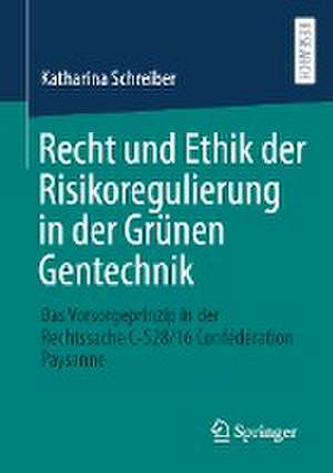 Recht und Ethik der Risikoregulierung in der Grünen Gentechnik: Das Vorsorgeprinzip in der Rechtssache C-528/16 Confédération Paysanne de Katharina Schreiber