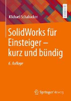 SolidWorks für Einsteiger ‒ kurz und bündig de Michael Schabacker