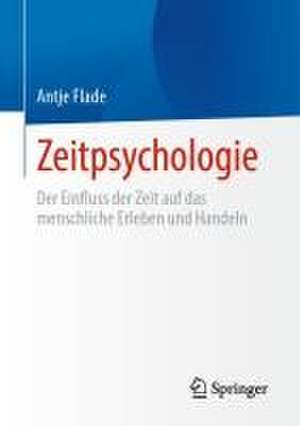 Zeitpsychologie: Der Einfluss der Zeit auf das menschliche Erleben und Handeln de Antje Flade