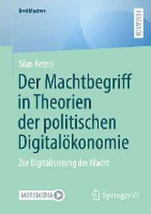 Der Machtbegriff in Theorien der politischen Digitalökonomie: Zur Digitalisierung der Macht de Silas Ketels