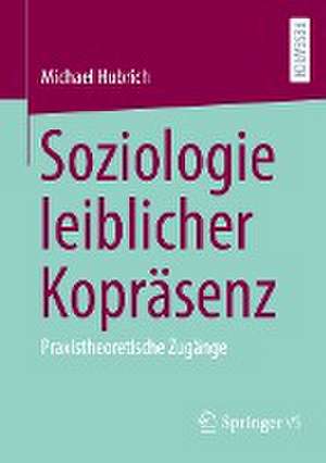 Soziologie leiblicher Kopräsenz: Praxistheoretische Zugänge de Michael Hubrich