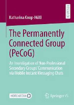 The Permanently Connected Group (PeCoG): An Investigation of Non-Professional Secondary Groups’ Communication via Mobile Instant Messaging Chats de Katharina Knop-Hülß