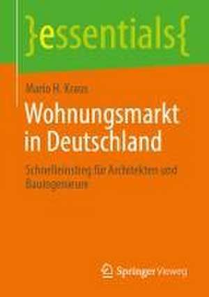 Wohnungsmarkt in Deutschland: Schnelleinstieg für Architekten und Bauingenieure de Mario H. Kraus