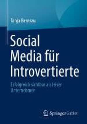 Social Media für Introvertierte: Erfolgreich sichtbar als leiser Unternehmer de Tanja Bernsau