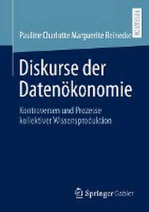 Diskurse der Datenökonomie: Kontroversen und Prozesse kollektiver Wissensproduktion de Pauline Charlotte Marguerite Reinecke