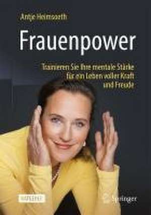 Frauenpower: Trainieren Sie Ihre mentale Stärke für ein Leben voller Kraft und Freude de Antje Heimsoeth