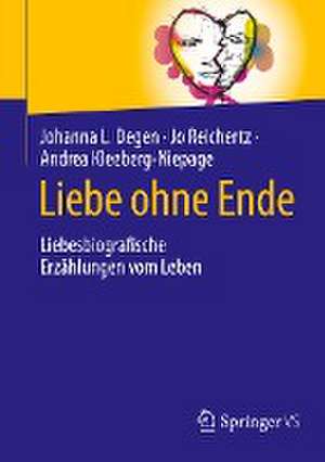 Liebe ohne Ende: Liebesbiografische Erzählungen vom Leben de Johanna L. Degen