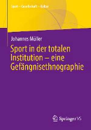 Sport in der totalen Institution – eine Gefängnisethnographie de Johannes Müller